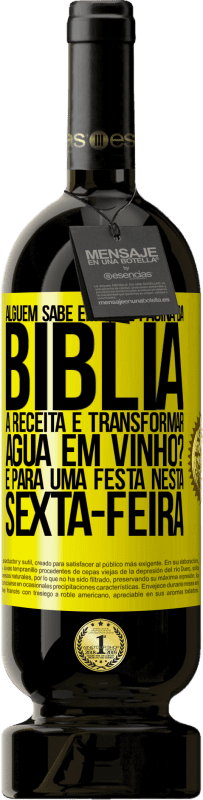 49,95 € Envio grátis | Vinho tinto Edição Premium MBS® Reserva Alguém sabe em qual página da Bíblia a receita é transformar água em vinho? É para uma festa nesta sexta-feira Etiqueta Amarela. Etiqueta personalizável Reserva 12 Meses Colheita 2015 Tempranillo