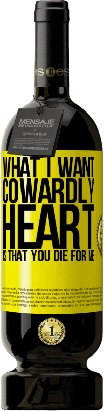 49,95 € Free Shipping | Red Wine Premium Edition MBS® Reserve What I want, cowardly heart, is that you die for me Yellow Label. Customizable label Reserve 12 Months Harvest 2015 Tempranillo