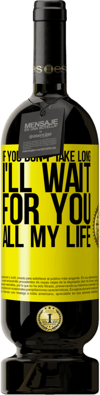49,95 € 送料無料 | 赤ワイン プレミアム版 MBS® 予約する あなたが長くかからないなら、私は一生あなたを待っています 黄色のラベル. カスタマイズ可能なラベル 予約する 12 月 収穫 2016 Tempranillo