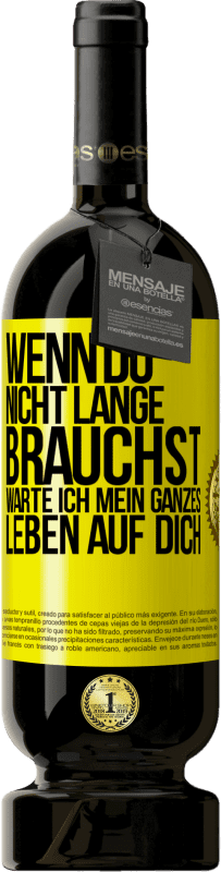 49,95 € Kostenloser Versand | Rotwein Premium Ausgabe MBS® Reserve Wenn du nicht lange brauchst, warte ich mein ganzes Leben auf dich Gelbes Etikett. Anpassbares Etikett Reserve 12 Monate Ernte 2015 Tempranillo