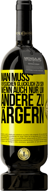 49,95 € Kostenloser Versand | Rotwein Premium Ausgabe MBS® Reserve Man muss versuchen glücklich zu sein, wenn auch nur um andere zu ärgern Gelbes Etikett. Anpassbares Etikett Reserve 12 Monate Ernte 2015 Tempranillo