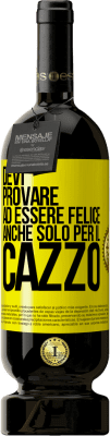 49,95 € Spedizione Gratuita | Vino rosso Edizione Premium MBS® Riserva Devi provare ad essere felice, anche solo per il cazzo Etichetta Gialla. Etichetta personalizzabile Riserva 12 Mesi Raccogliere 2015 Tempranillo