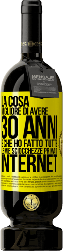 49,95 € Spedizione Gratuita | Vino rosso Edizione Premium MBS® Riserva La cosa migliore di avere 30 anni è che ho fatto tutte le mie sciocchezze prima di Internet Etichetta Gialla. Etichetta personalizzabile Riserva 12 Mesi Raccogliere 2015 Tempranillo