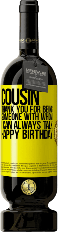 49,95 € Free Shipping | Red Wine Premium Edition MBS® Reserve Cousin. Thank you for being someone with whom I can always talk. Happy Birthday Yellow Label. Customizable label Reserve 12 Months Harvest 2014 Tempranillo