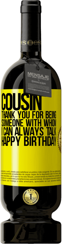 49,95 € Free Shipping | Red Wine Premium Edition MBS® Reserve Cousin. Thank you for being someone with whom I can always talk. Happy Birthday Yellow Label. Customizable label Reserve 12 Months Harvest 2015 Tempranillo