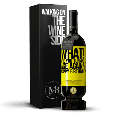 «What! Are you turning age again? Happy Birthday» Premium Edition MBS® Reserve