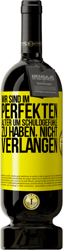 49,95 € Kostenloser Versand | Rotwein Premium Ausgabe MBS® Reserve Wir sind im perfekten Alter, um Schuldgefühle zu haben, nicht Verlangen Gelbes Etikett. Anpassbares Etikett Reserve 12 Monate Ernte 2015 Tempranillo