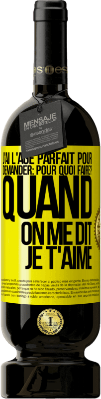 49,95 € Envoi gratuit | Vin rouge Édition Premium MBS® Réserve J'ai l'âge parfait pour demander: pour quoi faire? Quand on me dit je t'aime Étiquette Jaune. Étiquette personnalisable Réserve 12 Mois Récolte 2015 Tempranillo