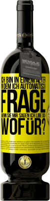 49,95 € Kostenloser Versand | Rotwein Premium Ausgabe MBS® Reserve Ich bin in einem Alter in dem ich automatisch frage, wenn sie mir sagen ich libe dich, wofür? Gelbes Etikett. Anpassbares Etikett Reserve 12 Monate Ernte 2016 Tempranillo