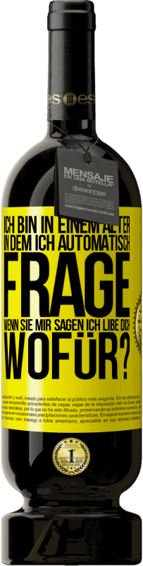 49,95 € Kostenloser Versand | Rotwein Premium Ausgabe MBS® Reserve Ich bin in einem Alter in dem ich automatisch frage, wenn sie mir sagen ich libe dich, wofür? Gelbes Etikett. Anpassbares Etikett Reserve 12 Monate Ernte 2015 Tempranillo