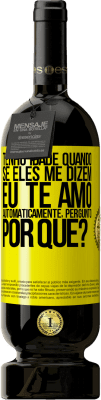 49,95 € Envio grátis | Vinho tinto Edição Premium MBS® Reserva Tenho idade quando, se eles me dizem, eu te amo automaticamente, pergunto, por quê? Etiqueta Amarela. Etiqueta personalizável Reserva 12 Meses Colheita 2016 Tempranillo