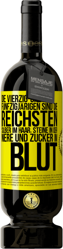 49,95 € Kostenloser Versand | Rotwein Premium Ausgabe MBS® Reserve Die Vierzig- und Fünfzigjärigen sind die reichsten, Silber im Haar, Steine in der Niere und Zucker im Blut Gelbes Etikett. Anpassbares Etikett Reserve 12 Monate Ernte 2015 Tempranillo