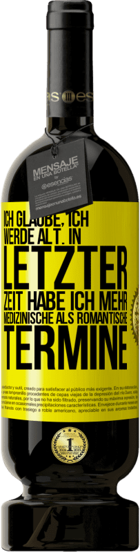 49,95 € Kostenloser Versand | Rotwein Premium Ausgabe MBS® Reserve Ich glaube, ich werde alt. In letzter Zeit habe ich mehr medizinische als romantische Termine Gelbes Etikett. Anpassbares Etikett Reserve 12 Monate Ernte 2015 Tempranillo