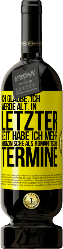 49,95 € Kostenloser Versand | Rotwein Premium Ausgabe MBS® Reserve Ich glaube, ich werde alt. In letzter Zeit habe ich mehr medizinische als romantische Termine Gelbes Etikett. Anpassbares Etikett Reserve 12 Monate Ernte 2016 Tempranillo