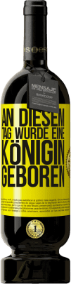 49,95 € Kostenloser Versand | Rotwein Premium Ausgabe MBS® Reserve An diesem Tag wurde eine Königin geboren Gelbes Etikett. Anpassbares Etikett Reserve 12 Monate Ernte 2016 Tempranillo