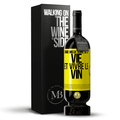 «J'aime mieux boire de la vie et vivre le vin» Édition Premium MBS® Réserve