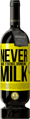 49,95 € Free Shipping | Red Wine Premium Edition MBS® Reserve I never made friends drinking milk Yellow Label. Customizable label Reserve 12 Months Harvest 2015 Tempranillo