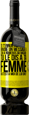 49,95 € Envoi gratuit | Vin rouge Édition Premium MBS® Réserve Tu t'ennuies? Envoie un message à 3 ou 4 numéros au hasard: tu le dis à ta femme ou c'est à moi de lui dire? Étiquette Jaune. Étiquette personnalisable Réserve 12 Mois Récolte 2016 Tempranillo
