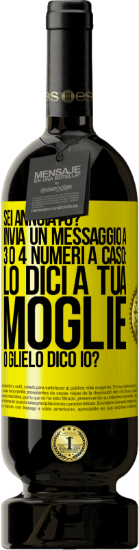 49,95 € Spedizione Gratuita | Vino rosso Edizione Premium MBS® Riserva Sei annoiato Invia un messaggio a 3 o 4 numeri a caso: lo dici a tua moglie o glielo dico io? Etichetta Gialla. Etichetta personalizzabile Riserva 12 Mesi Raccogliere 2014 Tempranillo