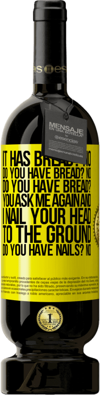 49,95 € Free Shipping | Red Wine Premium Edition MBS® Reserve It has Bread? No. Do you have bread? No. Do you have bread? You ask me again and I nail your head to the ground. Do you have Yellow Label. Customizable label Reserve 12 Months Harvest 2014 Tempranillo