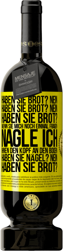 49,95 € Kostenloser Versand | Rotwein Premium Ausgabe MBS® Reserve Haben Sie Brot? Nein. Haben Sie Brot? Nein. Haben Sie Brot? Wenn Sie mich noch einmal fragen, nagle ich Ihnen den Kopf an den Bo Gelbes Etikett. Anpassbares Etikett Reserve 12 Monate Ernte 2014 Tempranillo