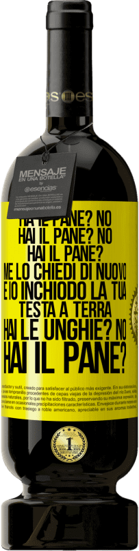 49,95 € Spedizione Gratuita | Vino rosso Edizione Premium MBS® Riserva Ha il pane? No. Hai il pane? No. Hai il pane? Me lo chiedi di nuovo e io inchiodo la tua testa a terra. Hai le unghie? No Etichetta Gialla. Etichetta personalizzabile Riserva 12 Mesi Raccogliere 2014 Tempranillo