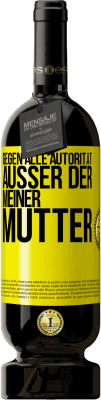 49,95 € Kostenloser Versand | Rotwein Premium Ausgabe MBS® Reserve Gegen alle Autorität ... Außer der meiner Mutter Gelbes Etikett. Anpassbares Etikett Reserve 12 Monate Ernte 2015 Tempranillo