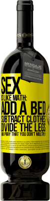 49,95 € Free Shipping | Red Wine Premium Edition MBS® Reserve Sex is like math: add a bed, subtract clothes, divide the legs, and pray that you don't multiply Yellow Label. Customizable label Reserve 12 Months Harvest 2016 Tempranillo