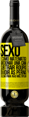 49,95 € Envio grátis | Vinho tinto Edição Premium MBS® Reserva Sexo é como matemática: adicionar uma cama, subtrair roupas, dividir as pernas e rezar para não multiplicar Etiqueta Amarela. Etiqueta personalizável Reserva 12 Meses Colheita 2016 Tempranillo