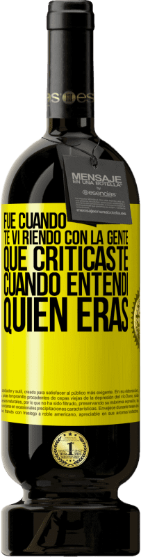 49,95 € Envío gratis | Vino Tinto Edición Premium MBS® Reserva Fue cuando te vi riendo con la gente que criticaste, cuando entendí quién eras Etiqueta Amarilla. Etiqueta personalizable Reserva 12 Meses Cosecha 2015 Tempranillo