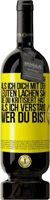 49,95 € Kostenloser Versand | Rotwein Premium Ausgabe MBS® Reserve Es war, als ich dich mit den Leuten lachen sah, die du kritisiert hast, als ich verstand, wer du bist Gelbes Etikett. Anpassbares Etikett Reserve 12 Monate Ernte 2014 Tempranillo