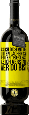 49,95 € Kostenloser Versand | Rotwein Premium Ausgabe MBS® Reserve Es war, als ich dich mit den Leuten lachen sah, die du kritisiert hast, als ich verstand, wer du bist Gelbes Etikett. Anpassbares Etikett Reserve 12 Monate Ernte 2016 Tempranillo