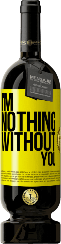 49,95 € Free Shipping | Red Wine Premium Edition MBS® Reserve I'm nothing without you Yellow Label. Customizable label Reserve 12 Months Harvest 2015 Tempranillo