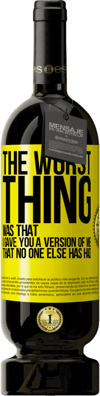 49,95 € Free Shipping | Red Wine Premium Edition MBS® Reserve The worst thing was that I gave you a version of me that no one else has had Yellow Label. Customizable label Reserve 12 Months Harvest 2016 Tempranillo