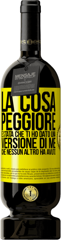 49,95 € Spedizione Gratuita | Vino rosso Edizione Premium MBS® Riserva La cosa peggiore è stata che ti ho dato una versione di me che nessun altro ha avuto Etichetta Gialla. Etichetta personalizzabile Riserva 12 Mesi Raccogliere 2015 Tempranillo