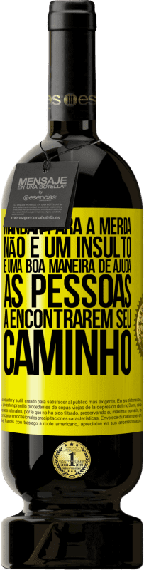49,95 € Envio grátis | Vinho tinto Edição Premium MBS® Reserva Mandar para a merda não é um insulto. É uma boa maneira de ajudar as pessoas a encontrarem seu caminho Etiqueta Amarela. Etiqueta personalizável Reserva 12 Meses Colheita 2016 Tempranillo