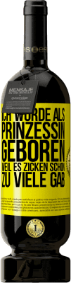 49,95 € Kostenloser Versand | Rotwein Premium Ausgabe MBS® Reserve Ich wurde als Prinzessin geboren, weil es Zicken schon zu viele gab Gelbes Etikett. Anpassbares Etikett Reserve 12 Monate Ernte 2016 Tempranillo
