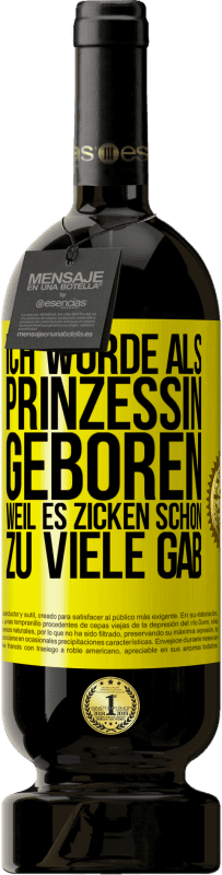 49,95 € Kostenloser Versand | Rotwein Premium Ausgabe MBS® Reserve Ich wurde als Prinzessin geboren, weil es Zicken schon zu viele gab Gelbes Etikett. Anpassbares Etikett Reserve 12 Monate Ernte 2014 Tempranillo