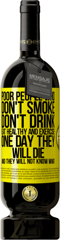 49,95 € 送料無料 | 赤ワイン プレミアム版 MBS® 予約する 喫煙も飲酒も健康的な食事も運動もしない貧しい人々。いつか彼らは死ぬでしょうそして彼らは何を知らないでしょう 黄色のラベル. カスタマイズ可能なラベル 予約する 12 月 収穫 2014 Tempranillo