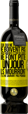 49,95 € Envoi gratuit | Vin rouge Édition Premium MBS® Réserve Ceux qui ne fument pas, ne boivent pas, mangent sainement et font de l'exercice me font pitié. Un jour, ils mourront et ils ne s Étiquette Jaune. Étiquette personnalisable Réserve 12 Mois Récolte 2015 Tempranillo