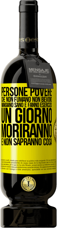 49,95 € Spedizione Gratuita | Vino rosso Edizione Premium MBS® Riserva Persone povere che non fumano, non bevono, mangiano sano e fanno esercizio. Un giorno moriranno e non sapranno cosa Etichetta Gialla. Etichetta personalizzabile Riserva 12 Mesi Raccogliere 2015 Tempranillo