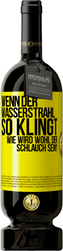 49,95 € Kostenloser Versand | Rotwein Premium Ausgabe MBS® Reserve Wenn der Wasserstrahl so klingt, wie wird wohl der Schlauch sein? Gelbes Etikett. Anpassbares Etikett Reserve 12 Monate Ernte 2014 Tempranillo