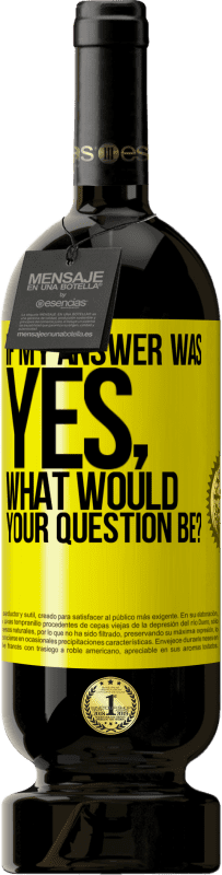 49,95 € Free Shipping | Red Wine Premium Edition MBS® Reserve If my answer was Yes, what would your question be? Yellow Label. Customizable label Reserve 12 Months Harvest 2015 Tempranillo