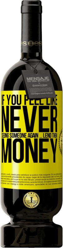 49,95 € 送料無料 | 赤ワイン プレミアム版 MBS® 予約する 二度と誰かに会いたくないと思ったら...彼らにお金を貸してください 黄色のラベル. カスタマイズ可能なラベル 予約する 12 月 収穫 2016 Tempranillo