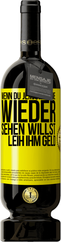 49,95 € Kostenloser Versand | Rotwein Premium Ausgabe MBS® Reserve Wenn du jemanden nie wieder sehen willst, leih ihm Geld Gelbes Etikett. Anpassbares Etikett Reserve 12 Monate Ernte 2014 Tempranillo