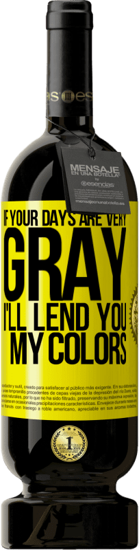 49,95 € 免费送货 | 红酒 高级版 MBS® 预订 如果你的日子很灰暗，我会借给你我的颜色 黄色标签. 可自定义的标签 预订 12 个月 收成 2016 Tempranillo