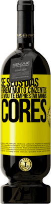 49,95 € Envio grátis | Vinho tinto Edição Premium MBS® Reserva Se seus dias forem muito cinzentos, eu vou te emprestar minhas cores Etiqueta Amarela. Etiqueta personalizável Reserva 12 Meses Colheita 2016 Tempranillo