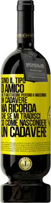 49,95 € Spedizione Gratuita | Vino rosso Edizione Premium MBS® Riserva Sono il tipo di amico che ti aiuterebbe persino a nascondere un cadavere, ma ricorda che se mi tradisci ... so come Etichetta Gialla. Etichetta personalizzabile Riserva 12 Mesi Raccogliere 2014 Tempranillo