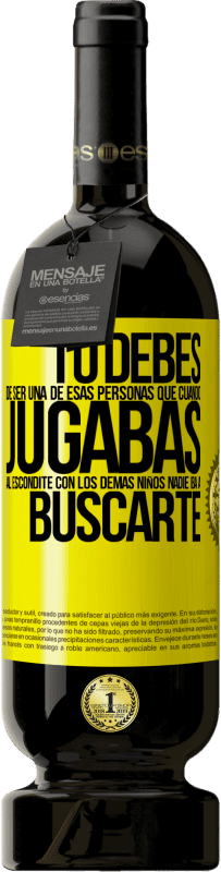 49,95 € Envío gratis | Vino Tinto Edición Premium MBS® Reserva Tú debes de ser una de esas personas que cuando jugabas al escondite con los demás niños nadie iba a buscarte Etiqueta Amarilla. Etiqueta personalizable Reserva 12 Meses Cosecha 2016 Tempranillo