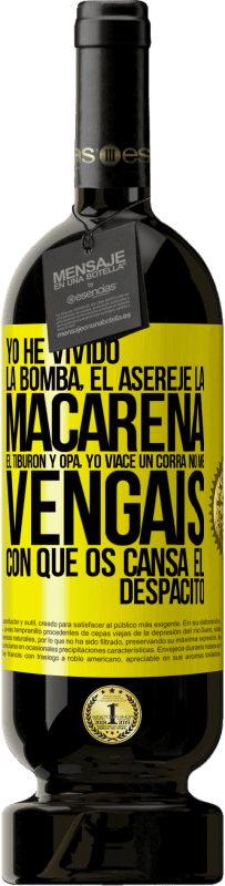 49,95 € Envío gratis | Vino Tinto Edición Premium MBS® Reserva Yo he vivido La bomba, el Aserejé, La Macarena, El Tiburón y Opá, yo viacé un corrá. No me vengáis con que os cansa el Etiqueta Amarilla. Etiqueta personalizable Reserva 12 Meses Cosecha 2015 Tempranillo